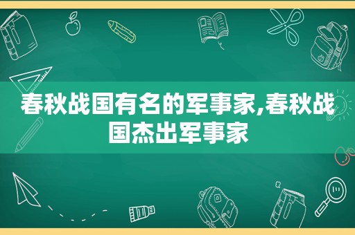 春秋战国有名的军事家,春秋战国杰出军事家