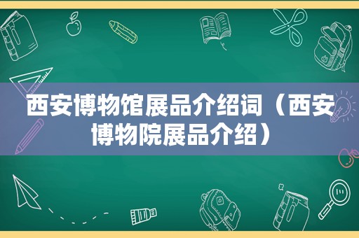 西安博物馆展品介绍词（西安博物院展品介绍）