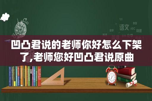 凹凸君说的老师你好怎么下架了,老师您好凹凸君说原曲