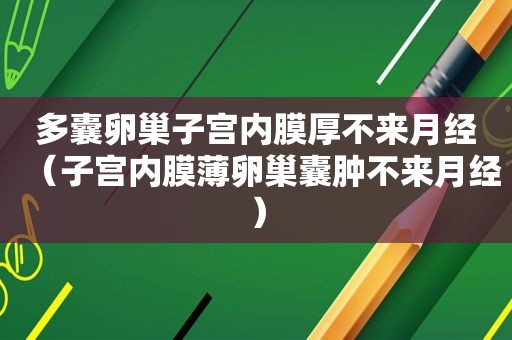 多囊卵巢子宫内膜厚不来月经（子宫内膜薄卵巢囊肿不来月经）