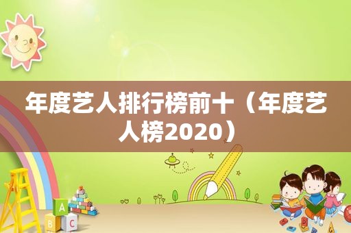 年度艺人排行榜前十（年度艺人榜2020）