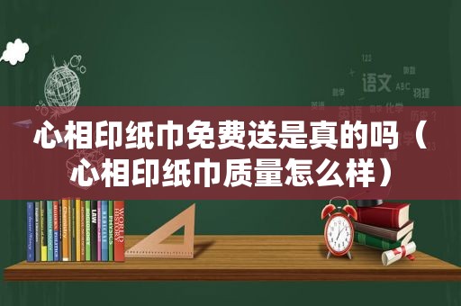 心相印纸巾免费送是真的吗（心相印纸巾质量怎么样）