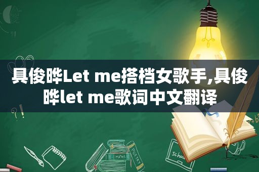 具俊晔Let me搭档女歌手,具俊晔let me歌词中文翻译