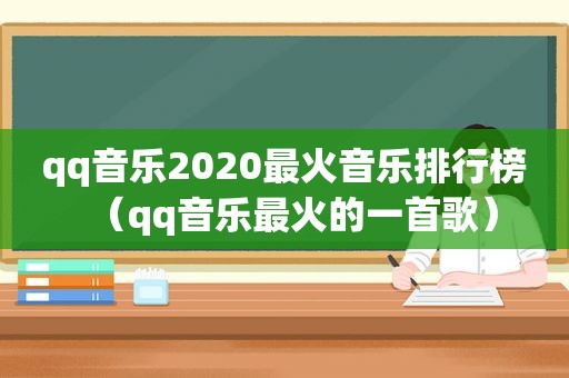 qq音乐2020最火音乐排行榜（qq音乐最火的一首歌）