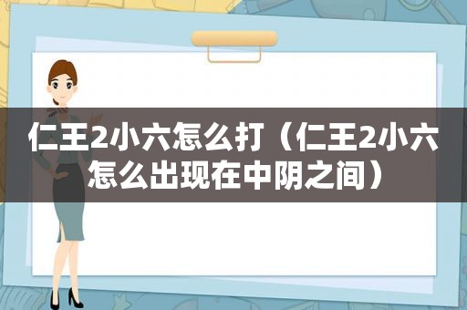 仁王2小六怎么打（仁王2小六怎么出现在中阴之间）