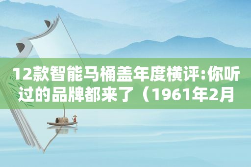 12款智能马桶盖年度横评:你听过的品牌都来了（1961年2月2日）