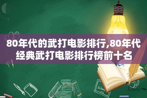 80年代的武打电影排行,80年代经典武打电影排行榜前十名