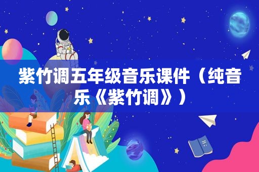 紫竹调五年级音乐课件（纯音乐《紫竹调》）