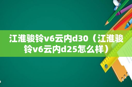 江淮骏铃v6云内d30（江淮骏铃v6云内d25怎么样）