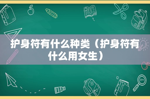 护身符有什么种类（护身符有什么用女生）