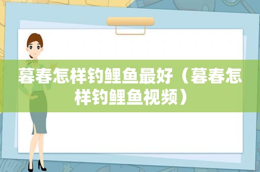 暮春怎样钓鲤鱼最好（暮春怎样钓鲤鱼视频）