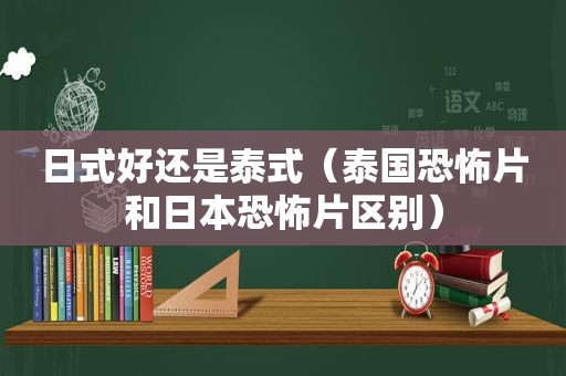 日式好还是泰式（泰国恐怖片和日本恐怖片区别）