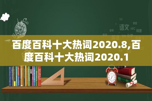 百度百科十大热词2020.8,百度百科十大热词2020.1