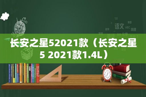 长安之星52021款（长安之星5 2021款1.4L）