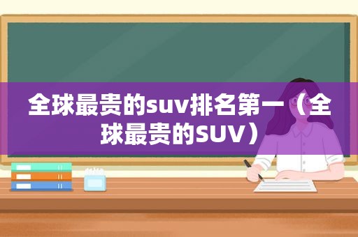 全球最贵的suv排名第一（全球最贵的SUV）