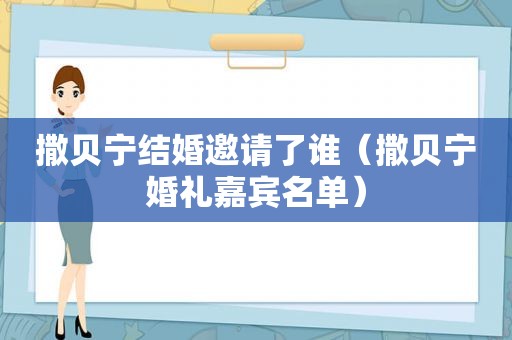 撒贝宁结婚邀请了谁（撒贝宁婚礼嘉宾名单）