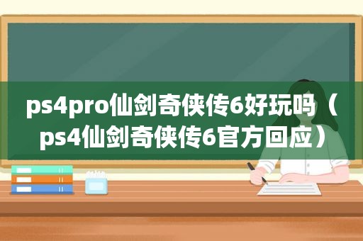 ps4pro仙剑奇侠传6好玩吗（ps4仙剑奇侠传6官方回应）