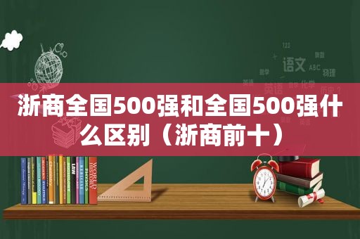 浙商全国500强和全国500强什么区别（浙商前十）