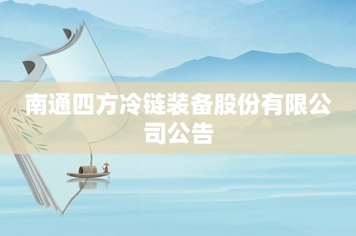 南通四方冷链装备股份有限公司公告