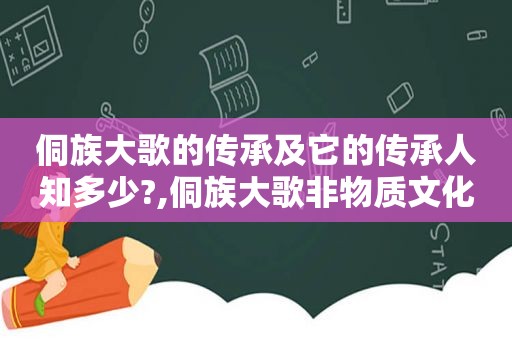 侗族大歌的传承及它的传承人知多少?,侗族大歌非物质文化遗产