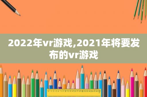 2022年vr游戏,2021年将要发布的vr游戏