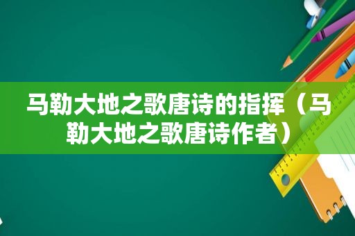  *** 大地之歌唐诗的指挥（ *** 大地之歌唐诗作者）