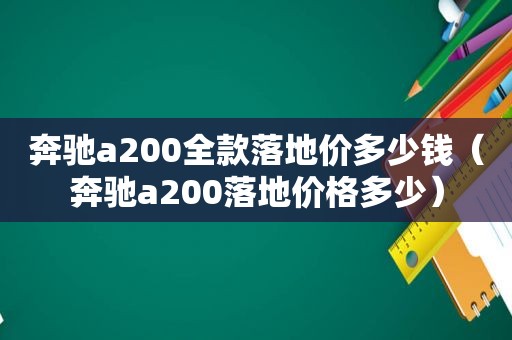 奔驰a200全款落地价多少钱（奔驰a200落地价格多少）