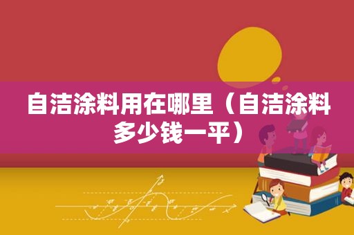 自洁涂料用在哪里（自洁涂料多少钱一平）