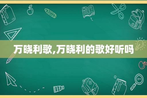 万晓利歌,万晓利的歌好听吗