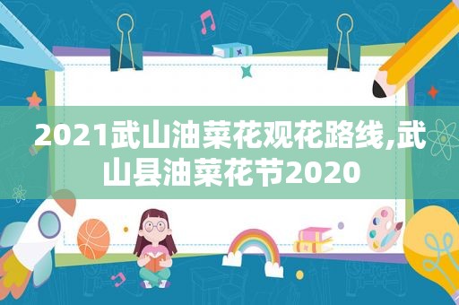 2021武山油菜花观花路线,武山县油菜花节2020