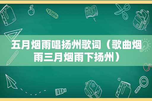 五月烟雨唱扬州歌词（歌曲烟雨三月烟雨下扬州）