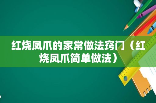 红烧凤爪的家常做法窍门（红烧凤爪简单做法）