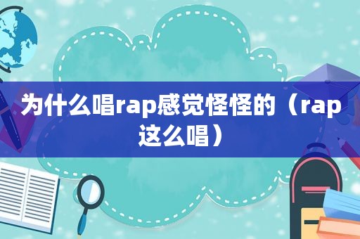 为什么唱rap感觉怪怪的（rap这么唱）