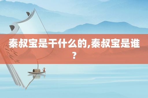 秦叔宝是干什么的,秦叔宝是谁?