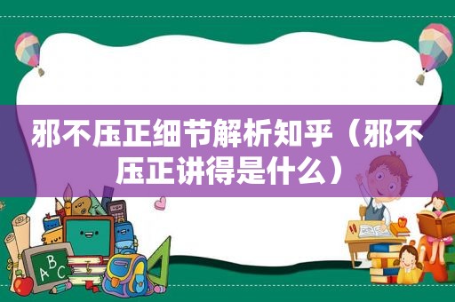 邪不压正细节解析知乎（邪不压正讲得是什么）