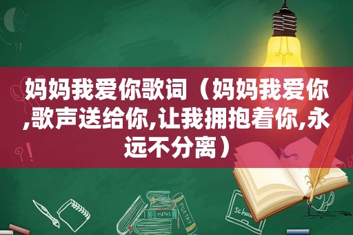 妈妈我爱你歌词（妈妈我爱你,歌声送给你,让我拥抱着你,永远不分离）