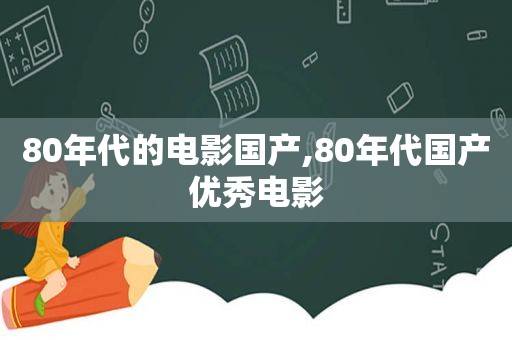 80年代的电影国产,80年代国产优秀电影