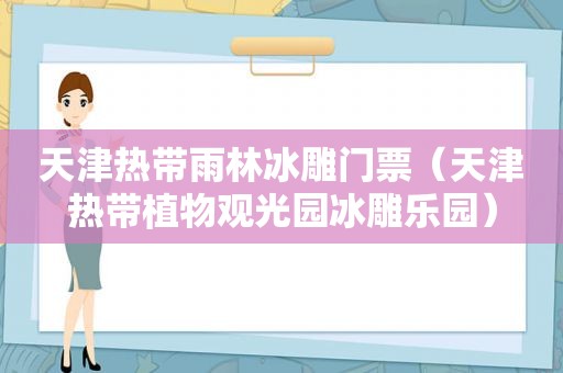 天津热带雨林冰雕门票（天津热带植物观光园冰雕乐园）