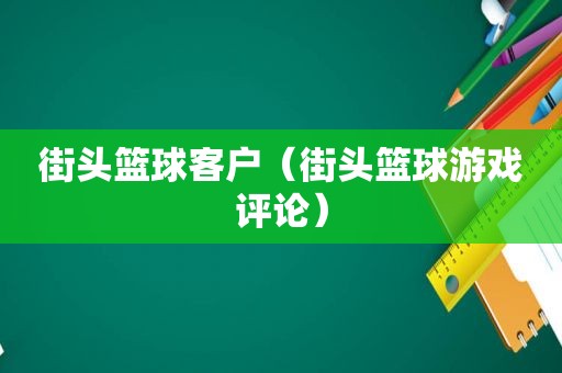 街头篮球客户（街头篮球游戏评论）