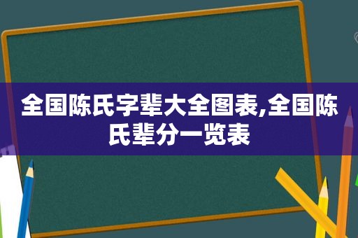 全国陈氏字辈大全图表,全国陈氏辈分一览表