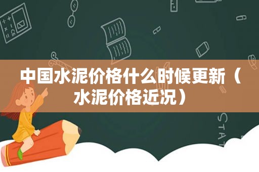 中国水泥价格什么时候更新（水泥价格近况）