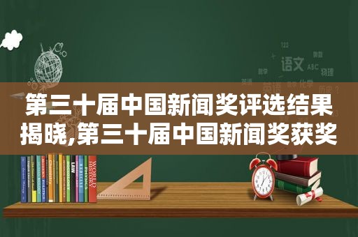 第三十届中国新闻奖评选结果揭晓,第三十届中国新闻奖获奖作品