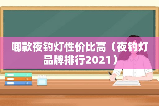 哪款夜钓灯性价比高（夜钓灯品牌排行2021）