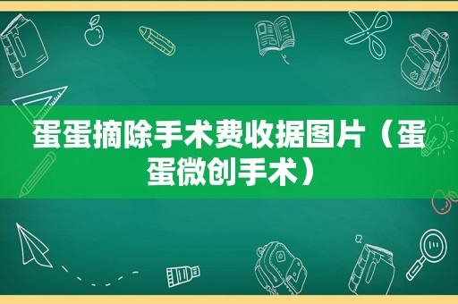 蛋蛋摘除手术费收据图片（蛋蛋微创手术）