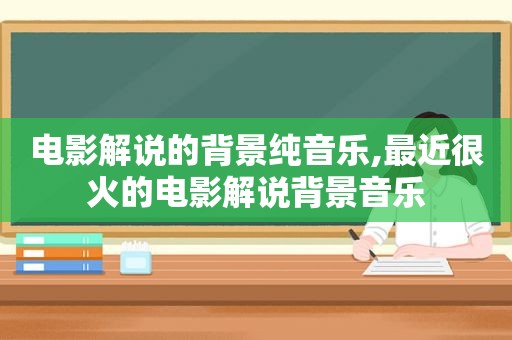 电影解说的背景纯音乐,最近很火的电影解说背景音乐