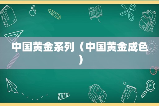 中国黄金系列（中国黄金成色）