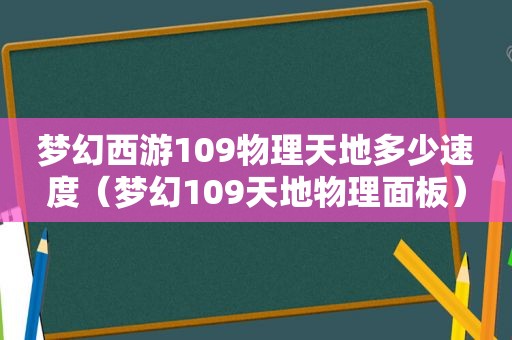 梦幻西游109物理天地多少速度（梦幻109天地物理面板）