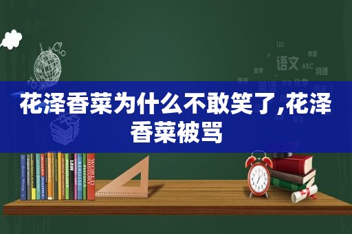 花泽香菜为什么不敢笑了,花泽香菜被骂