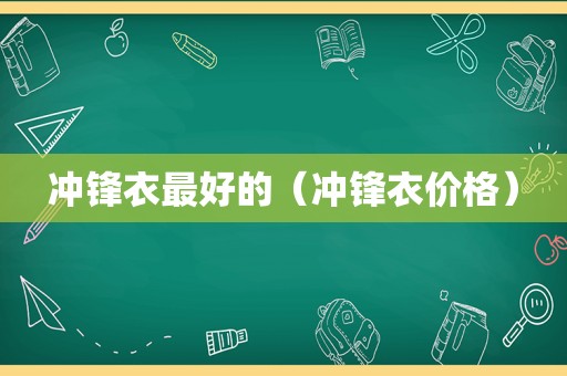 冲锋衣最好的（冲锋衣价格）