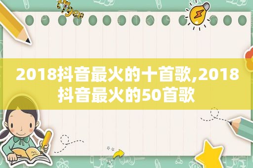 2018抖音最火的十首歌,2018抖音最火的50首歌